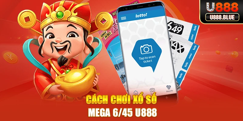 Cách chơi Xổ số Mega 6/45 U888