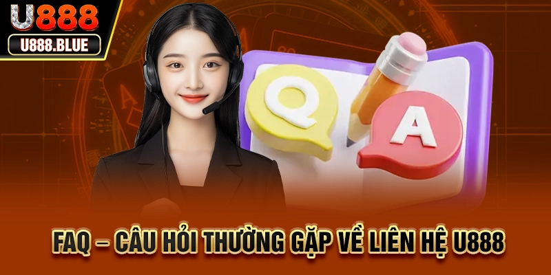 FAQ – Câu hỏi thường gặp về liên hệ U888 FAQ – Câu hỏi thường gặp về liên hệ U888