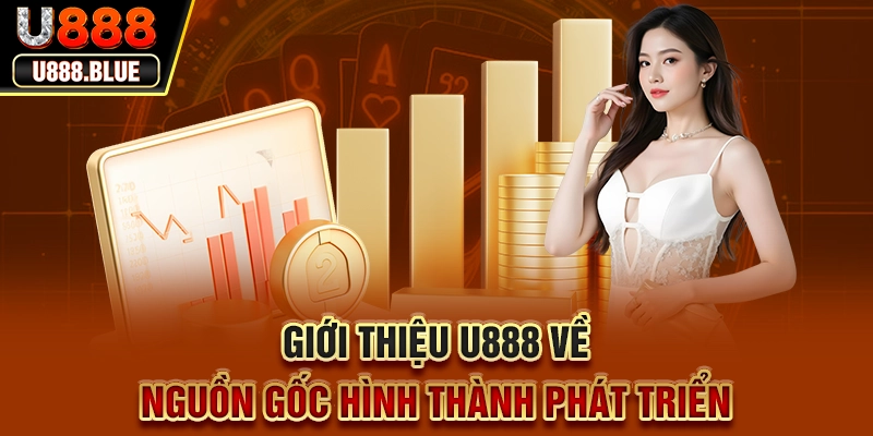 Giới thiệu U888 về nguồn gốc hình thành phát triển Giới thiệu U888 về nguồn gốc hình thành phát triển