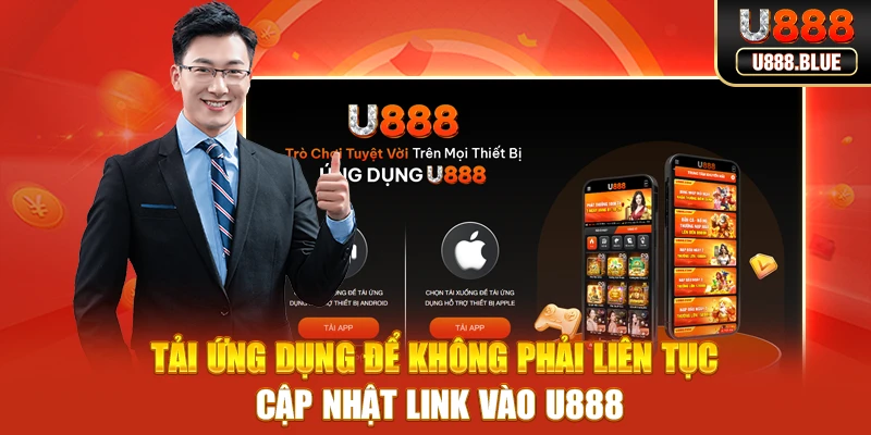 Tải ứng dụng để không phải liên tục cập nhật link vào U888